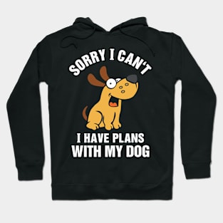 Sorry I Can't I Have Plans With My Dog Hoodie